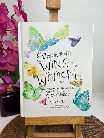 Extraordinary Wing Women: True Stories of Life-Altering World-Changing Sisterhood - Kimothy Joy