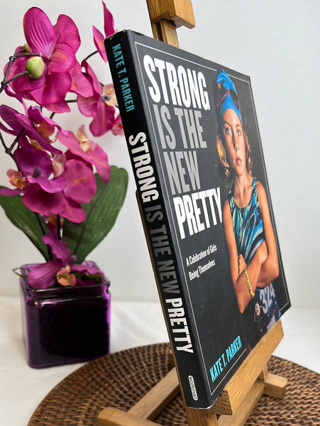 Strong Is The New Pretty: A Celebration of Girls Being Themselves - Kate T. Parker