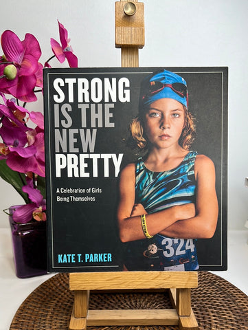 Strong Is The New Pretty: A Celebration of Girls Being Themselves - Kate T. Parker